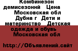 Комбинезон  демисезоннй › Цена ­ 800 - Московская обл., Дубна г. Дети и материнство » Детская одежда и обувь   . Московская обл.